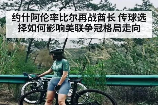 约什阿伦率比尔再战酋长 传球选择如何影响美联争冠格局走向
